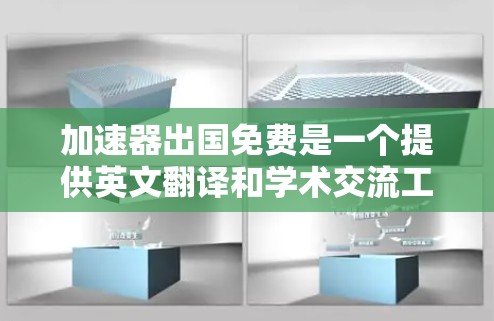加速器出国免费是一个提供英文翻译和学术交流工具的服务，旨在帮助用户快速完成翻译请求。以下是对该服务的详细分析