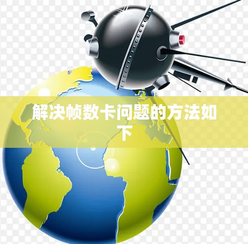 解决帧数卡问题的方法如下