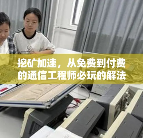 挖矿加速,从免费到付费的通信工程师必玩的解法 挖矿加速,从免费到付费的通信工程师必玩的解法