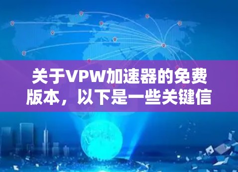 关于VPW加速器的免费版本,以下是一些关键信息 关于VPW加速器的免费版本,以下是一些关键信息