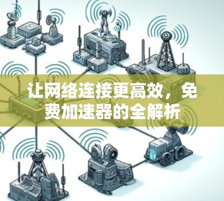 让网络连接更高效,免费加速器的全解析 让网络连接更高效,免费加速器的全解析