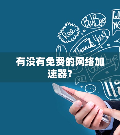 有没有免费的网络加速器? 有没有免费的网络加速器?
