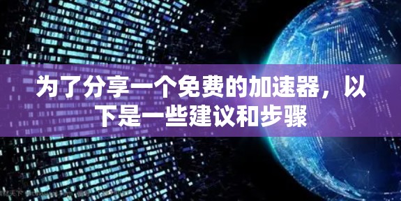 为了分享一个免费的加速器，以下是一些建议和步骤