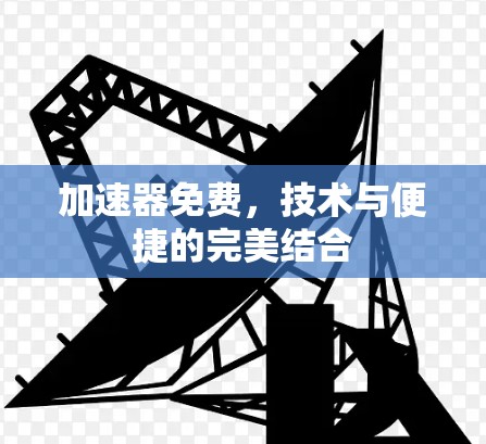 加速器免费，技术与便捷的完美结合