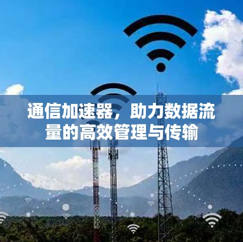 通信加速器，助力数据流量的高效管理与传输