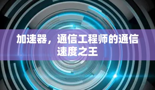 加速器，通信工程师的通信速度之王