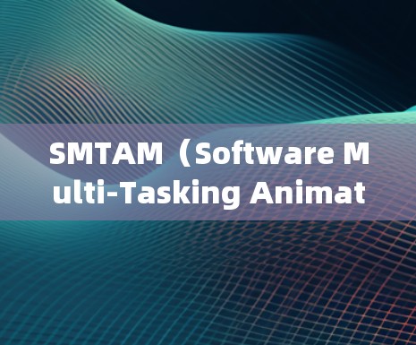 SMTAM(Software Multi-Tasking Animation)是一种用于加速软件执行速度的工具,通过调度不同任务到不同的处理器来提高整体执行效率。以下是关于SMTAM的一些详细信息 SMTAM(Software Multi-Tasking Animation)是一种用于加速软件执行速度的工具,通过调度不同任务到不同的处理器来提高整体执行效率。以下是关于SMTAM的一些详细信息