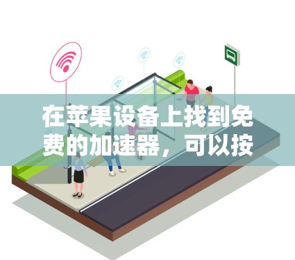 在苹果设备上找到免费的加速器，可以按照以下步骤操作