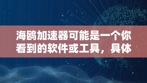 海鸥加速器可能是一个你看到的软件或工具，具体功能和用途可能因平台而异。如果你指的是海鸥加速器这个工具，通常它可能可以帮助你在驾驶过程中更安全地加速，或者用于处理紧急情况下的加速请求