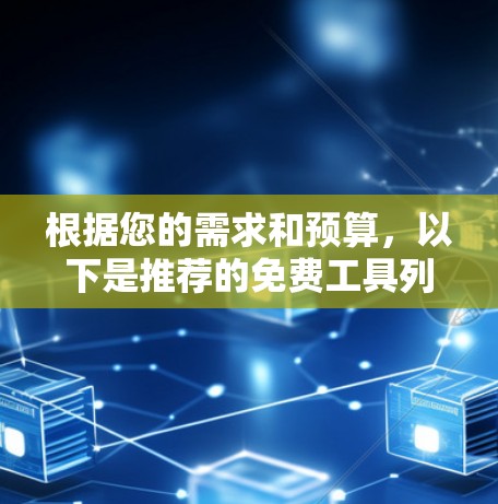 根据您的需求和预算，以下是推荐的免费工具列表，供参考