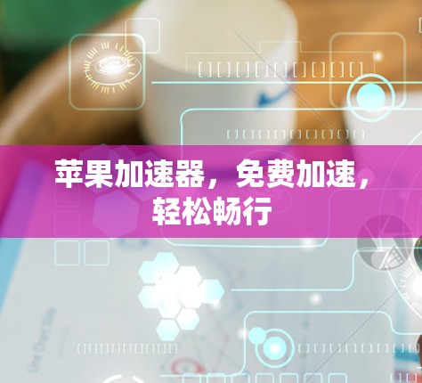 苹果加速器，免费加速，轻松畅行