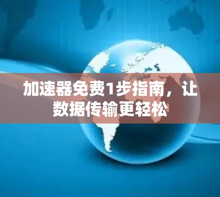 加速器免费1步指南，让数据传输更轻松