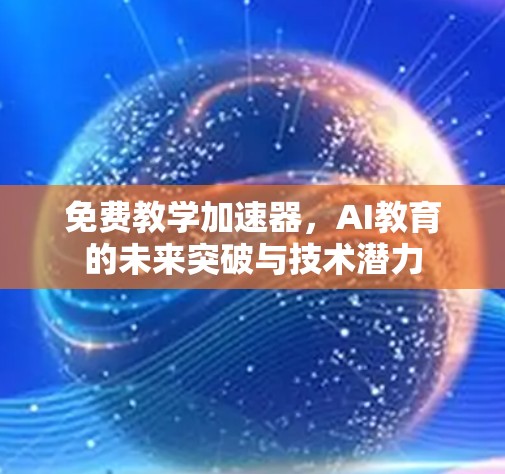 免费教学加速器，AI教育的未来突破与技术潜力