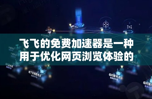 飞飞的免费加速器是一种用于优化网页浏览体验的工具，通常用于解决网页加载缓慢或卡顿的问题。以下是一些关于如何优化飞飞免费加速器性能的建议