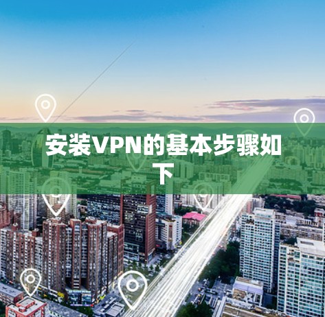 安装VPN的基本步骤如下 安装VPN的基本步骤如下