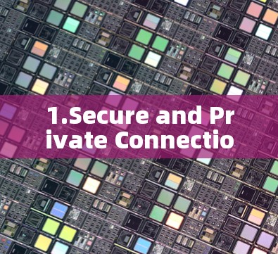1.Secure and Private Connection 1.Secure and Private Connection