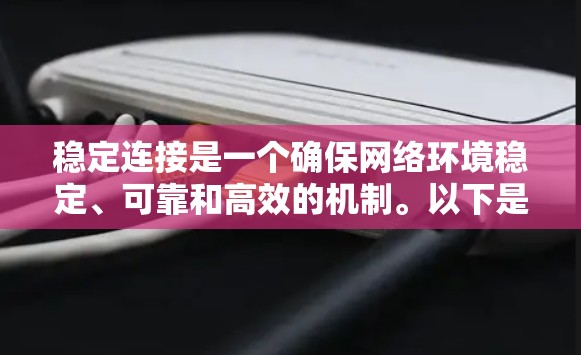 稳定连接是一个确保网络环境稳定、可靠和高效的机制。以下是它的关键方面 稳定连接是一个确保网络环境稳定、可靠和高效的机制。以下是它的关键方面