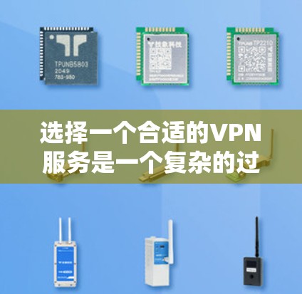 选择一个合适的VPN服务是一个复杂的过程，需要综合考虑多个因素。以下是一些关键点，帮助你更好地评估和选择