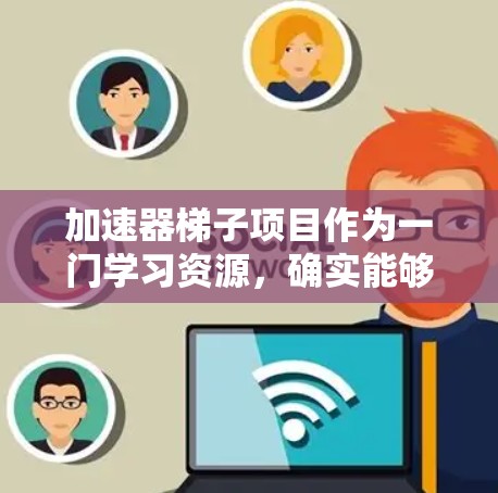 加速器梯子项目作为一门学习资源，确实能够帮助你在C+学习中实现高效和可靠的代码。以下是一个结构化的总结，帮助你更好地理解和应用这个框架