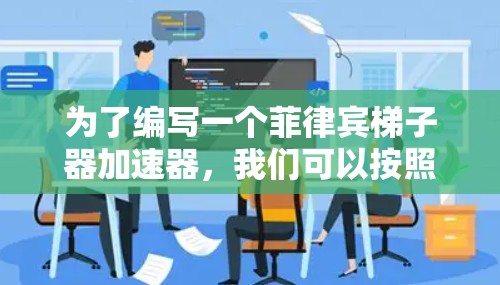 为了编写一个菲律宾梯子器加速器,我们可以按照以下步骤进行 为了编写一个菲律宾梯子器加速器,我们可以按照以下步骤进行