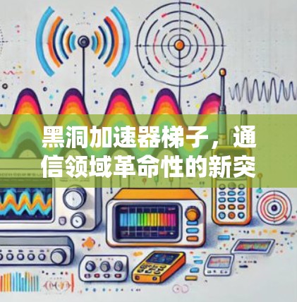 黑洞加速器梯子，通信领域革命性的新突破