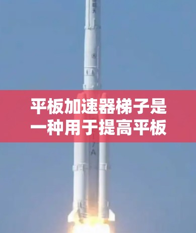 平板加速器梯子是一种用于提高平板显示效果的工具,通过调整亮度和对比度等参数来优化显示质量。以下是关于平板加速器梯子的详细指南 平板加速器梯子是一种用于提高平板显示效果的工具,通过调整亮度和对比度等参数来优化显示质量。以下是关于平板加速器梯子的详细指南