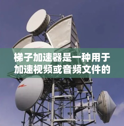 梯子加速器是一种用于加速视频或音频文件的工具,通常用于在平台上上传或播放视频时,提升速度和流畅度。以下是一些常见的梯子加速器推荐,根据不同的需求和场景选择 梯子加速器是一种用于加速视频或音频文件的工具,通常用于在平台上上传或播放视频时,提升速度和流畅度。以下是一些常见的梯子加速器推荐,根据不同的需求和场景选择