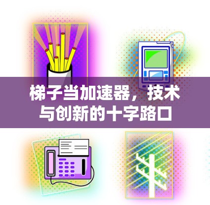 梯子当加速器,技术与创新的十字路口 梯子当加速器,技术与创新的十字路口