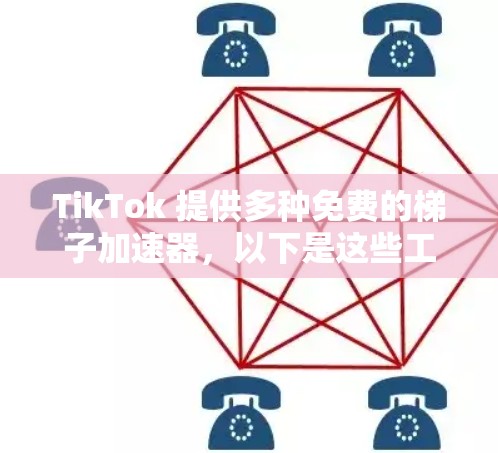 TikTok 提供多种免费的梯子加速器，以下是这些工具的详细介绍