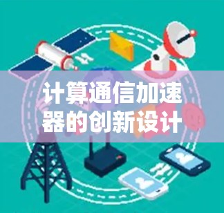 计算通信加速器的创新设计,轰雷梯子技术 计算通信加速器的创新设计,轰雷梯子技术