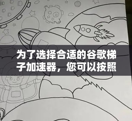 为了选择合适的谷歌梯子加速器,您可以按照以下步骤进行 为了选择合适的谷歌梯子加速器,您可以按照以下步骤进行