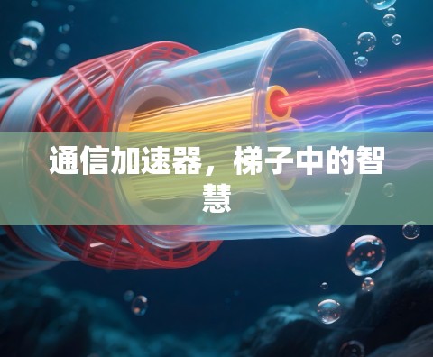 通信加速器,梯子中的智慧 通信加速器,梯子中的智慧
