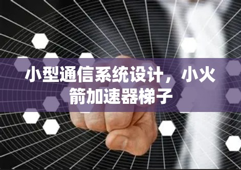 小型通信系统设计，小火箭加速器梯子