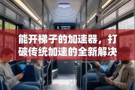 能开梯子的加速器,打破传统加速的全新解决方案 能开梯子的加速器,打破传统加速的全新解决方案