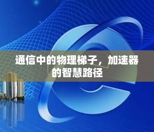 通信中的物理梯子，加速器的智慧路径