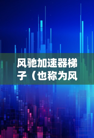 风驰加速器梯子(也称为风驰加速器连接器)是一种用于在汽车或摩托车上安装风驰加速器的设备。它通常位于车门或挡风玻璃的顶部,用于连接加速器到变速箱或变速系统。以下是关于安装风驰加速器梯子的步骤和注意事项 风驰加速器梯子(也称为风驰加速器连接器)是一种用于在汽车或摩托车上安装风驰加速器的设备。它通常位于车门或挡风玻璃的顶部,用于连接加速器到变速箱或变速系统。以下是关于安装风驰加速器梯子的步骤和注意事项