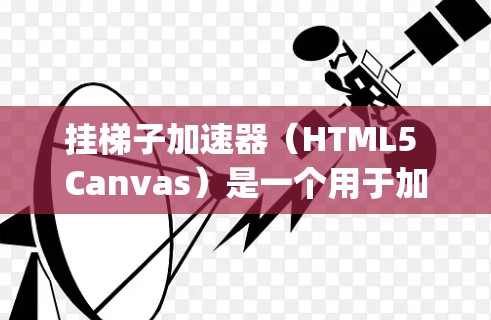 挂梯子加速器(HTML5 Canvas)是一个用于加速网页加载的工具。它通过将HTML和JavaScript页面快速加载到内存中,从而减少加载时间。以下是获取相关安装包的步骤 挂梯子加速器(HTML5 Canvas)是一个用于加速网页加载的工具。它通过将HTML和JavaScript页面快速加载到内存中,从而减少加载时间。以下是获取相关安装包的步骤
