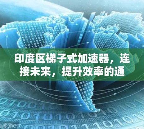 印度区梯子式加速器，连接未来，提升效率的通信解决方案