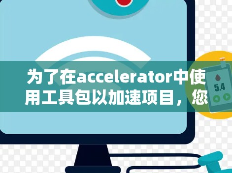 为了在accelerator中使用工具包以加速项目，您可以按照以下步骤进行操作