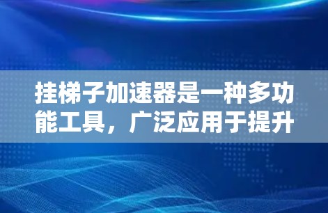 挂梯子加速器是一种多功能工具，广泛应用于提升梯子、食物、玩具等不同物体。以下是对其优缺点的详细分析