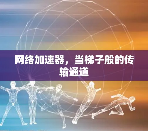 网络加速器，当梯子般的传输通道