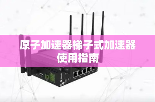 原子加速器梯子式加速器使用指南