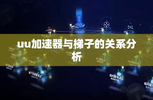 uu加速器与梯子的关系分析