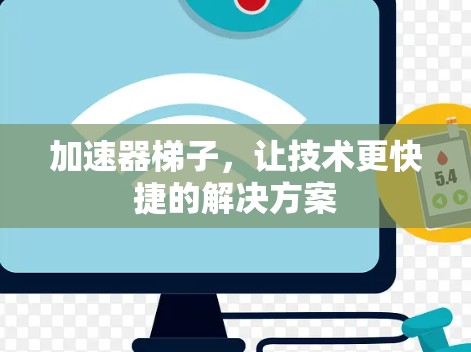加速器梯子,让技术更快捷的解决方案 加速器梯子,让技术更快捷的解决方案
