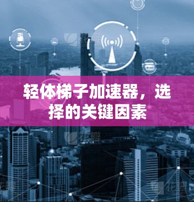 轻体梯子加速器，选择的关键因素