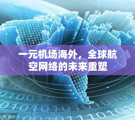 一元机场海外，全球航空网络的未来重塑