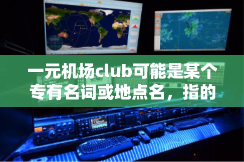 一元机场club可能是某个专有名词或地点名，指的是在机场附近有一个提供多种服务的俱乐部或酒店。以下是一些可能的解释