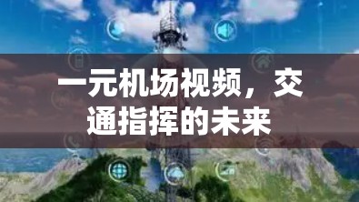 一元机场视频,交通指挥的未来 一元机场视频,交通指挥的未来
