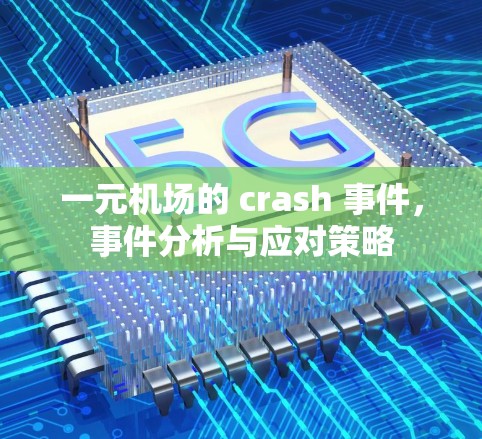 一元机场的 crash 事件,事件分析与应对策略 一元机场的 crash 事件,事件分析与应对策略