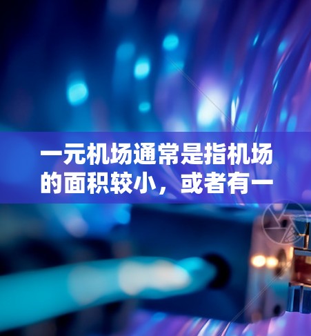 一元机场通常是指机场的面积较小，或者有一个特别吸引人的位置，吸引人们来机场。以下是一些可能的机场名称，每个名称后面附上解释，供参考